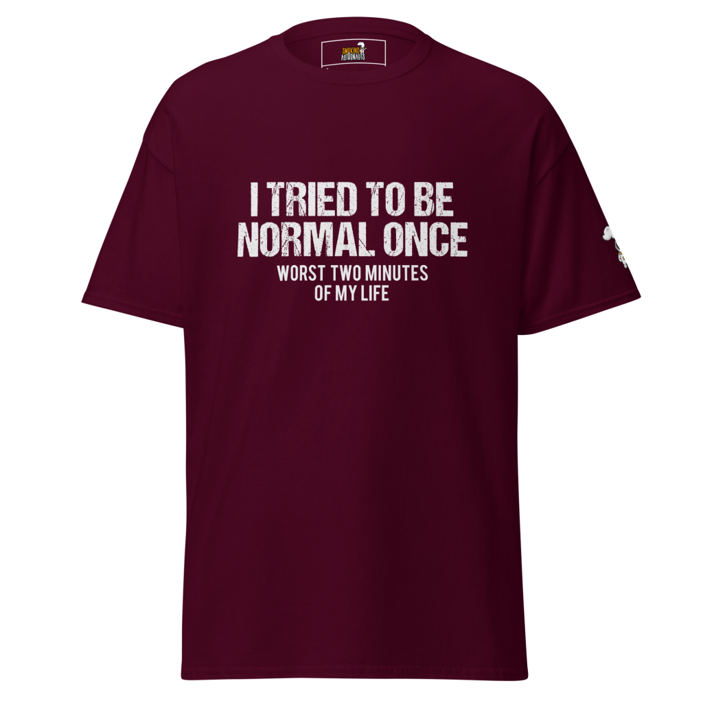 I Tried To Be Normal Once T-Shirt