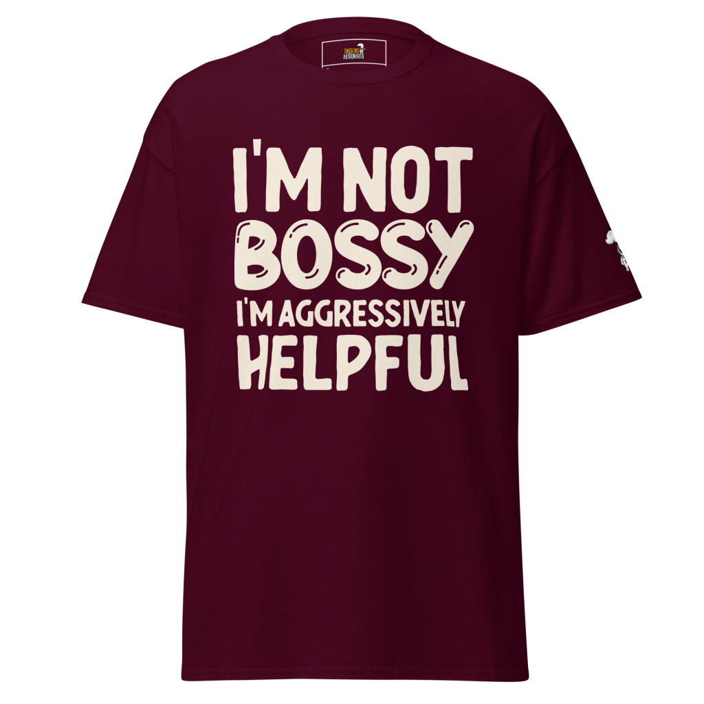 I’m Not Bossy, I’m Aggressively Helpful T-Shirt
