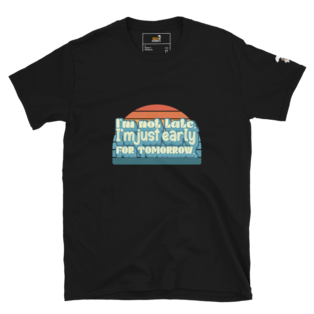 I’m Not Late I’m Just Early For Tomorrow T-Shirt