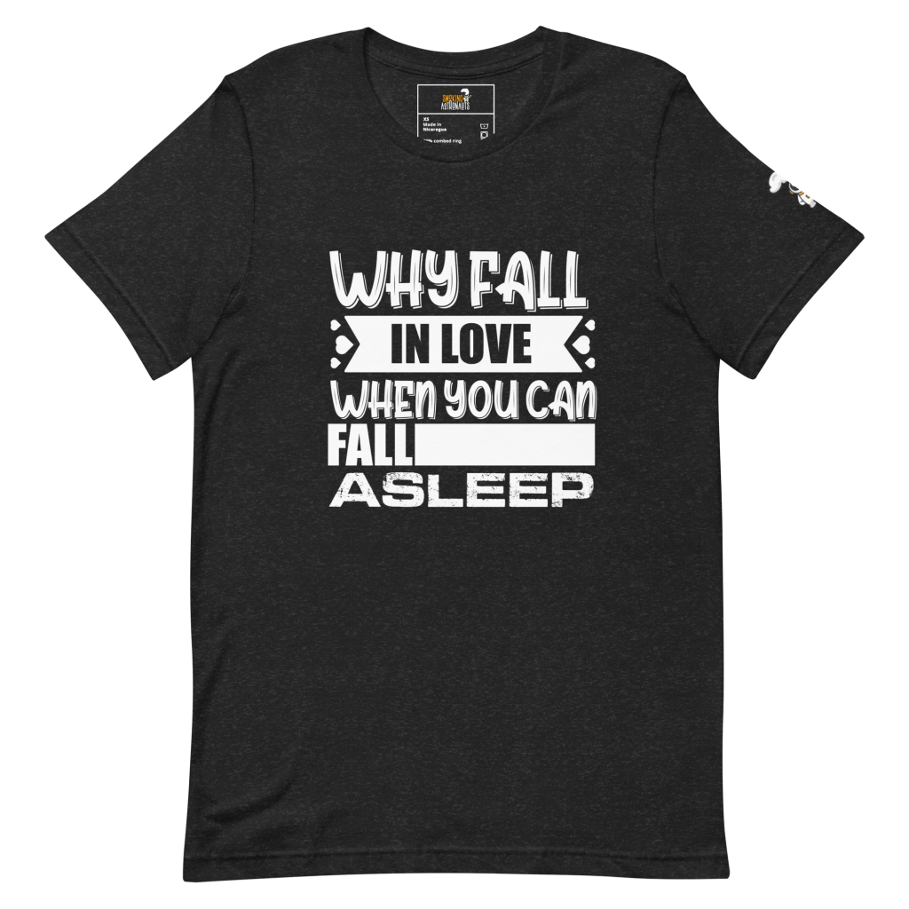 Why Fall In Love When You Can Fall Asleep T-Shirt